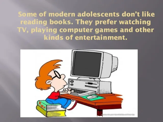 Some of modern adolescents don’t like reading books. They prefer