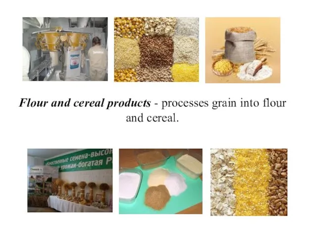 Flour and cereal products - processes grain into flour and cereal.