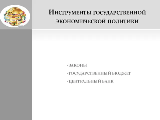 Инструменты государственной экономической политики ЗАКОНЫ ГОСУДАРСТВЕННЫЙ БЮДЖЕТ ЦЕНТРАЛЬНЫЙ БАНК