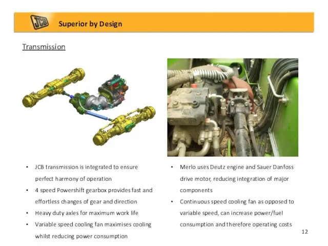 Transmission Superior by Design JCB transmission is integrated to ensure perfect harmony of
