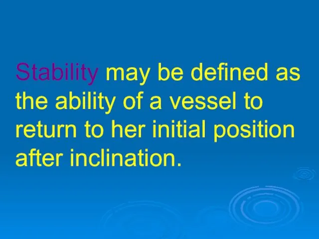 Stability may be defined as the ability of a vessel