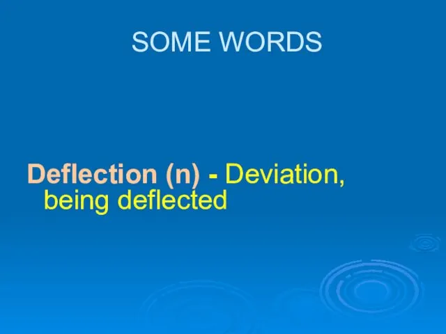 SOME WORDS Deflection (n) - Deviation, being deflected