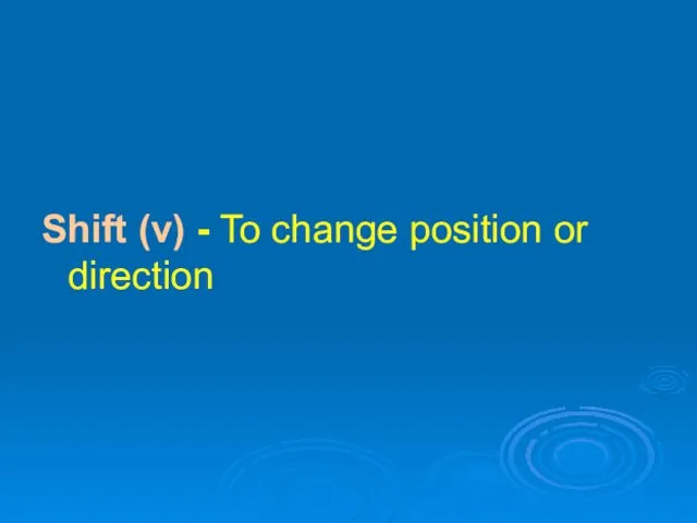 Shift (v) - To change position or direction