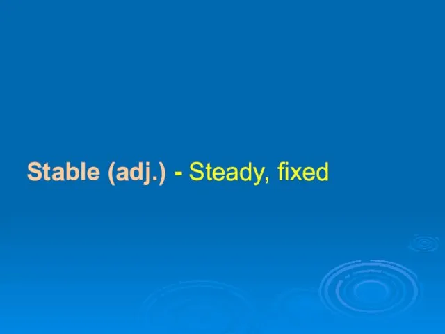 Stable (adj.) - Steady, fixed