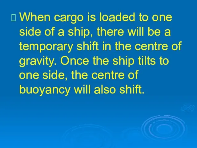 When cargo is loaded to one side of a ship,