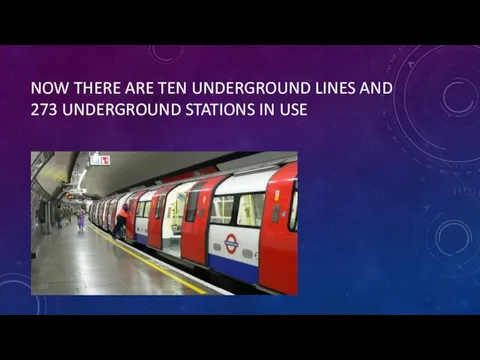 NOW THERE ARE TEN UNDERGROUND LINES AND 273 UNDERGROUND STATIONS IN USE