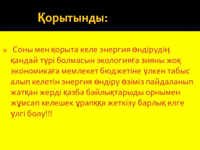 Қорытынды: Соны мен қорыта келе энергия өндірудің қандай түрі болмасын