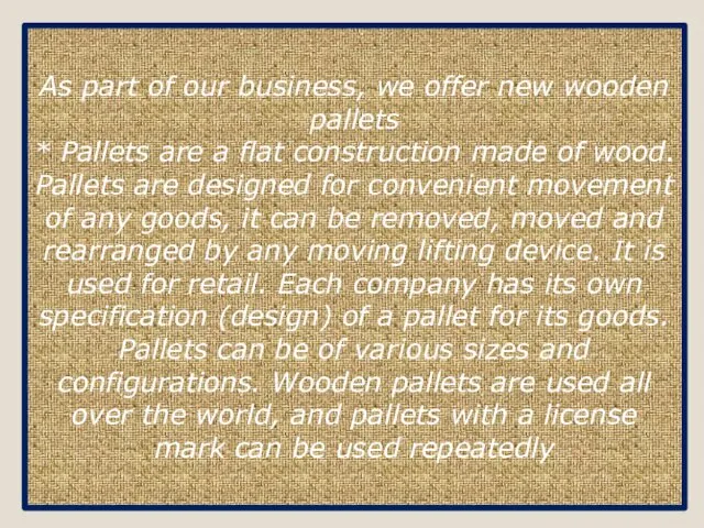 As part of our business, we offer new wooden pallets