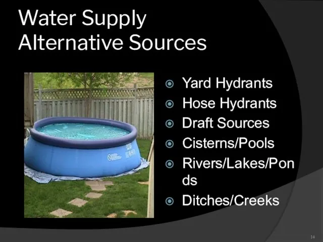 Water Supply Alternative Sources Yard Hydrants Hose Hydrants Draft Sources Cisterns/Pools Rivers/Lakes/Ponds Ditches/Creeks