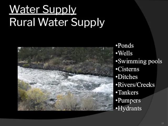 Water Supply Rural Water Supply Ponds Wells Swimming pools Cisterns Ditches Rivers/Creeks Tankers Pumpers Hydrants