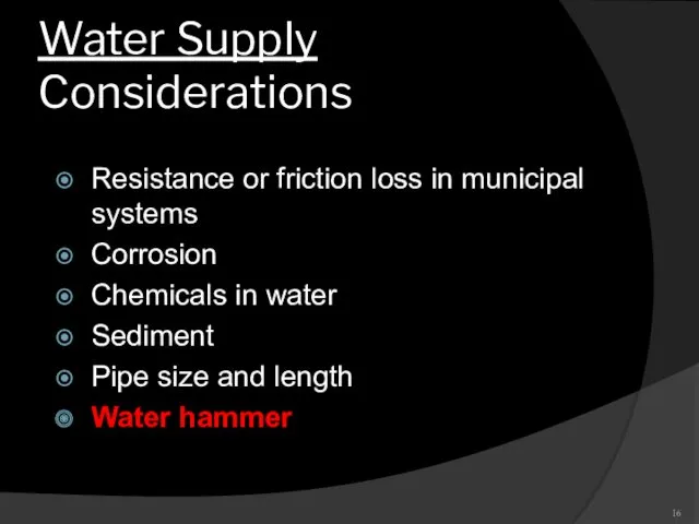 Water Supply Considerations Resistance or friction loss in municipal systems Corrosion Chemicals in