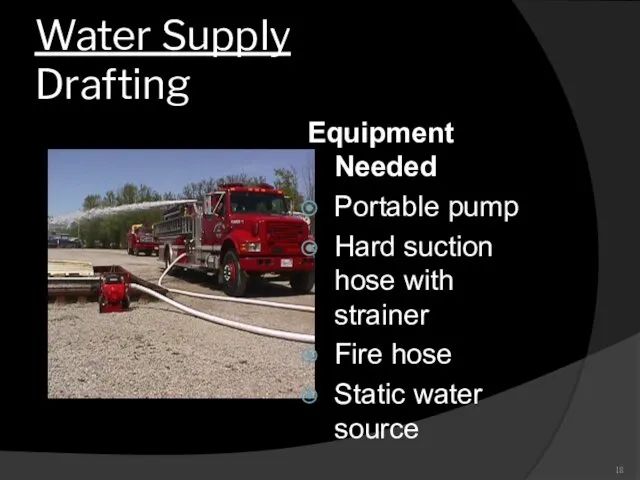 Water Supply Drafting Equipment Needed Portable pump Hard suction hose with strainer Fire