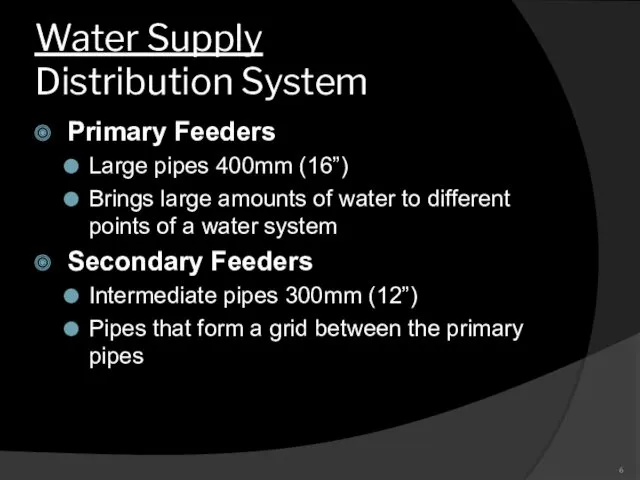 Water Supply Distribution System Primary Feeders Large pipes 400mm (16”) Brings large amounts