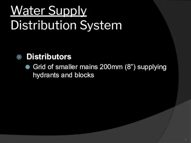 Water Supply Distribution System Distributors Grid of smaller mains 200mm (8”) supplying hydrants and blocks