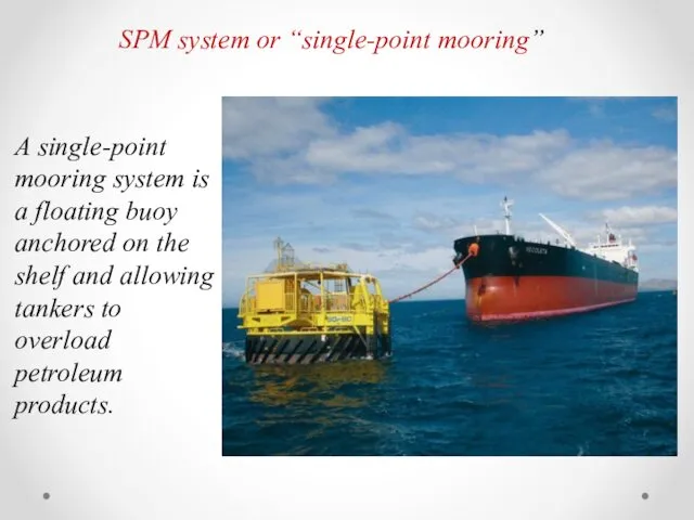 SPM system or “single-point mooring” A single-point mooring system is