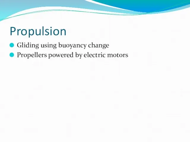 Propulsion Gliding using buoyancy change Propellers powered by electric motors