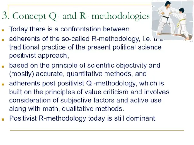 3. Concept Q- and R- methodologies Today there is a confrontation between adherents
