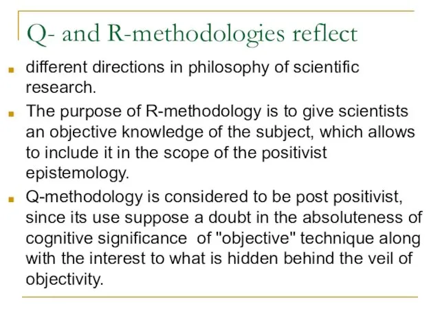 Q- and R-methodologies reflect different directions in philosophy of scientific research. The purpose