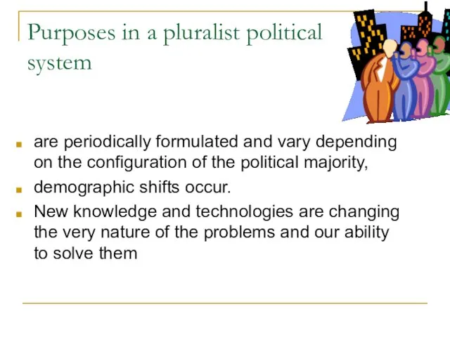 Purposes in a pluralist political system are periodically formulated and vary depending on