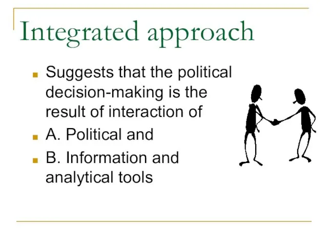 Integrated approach Suggests that the political decision-making is the result of interaction of
