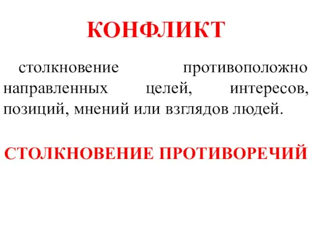 КОНФЛИКТ столкновение противоположно направленных целей, интересов, позиций, мнений или взглядов людей. СТОЛКНОВЕНИЕ ПРОТИВОРЕЧИЙ