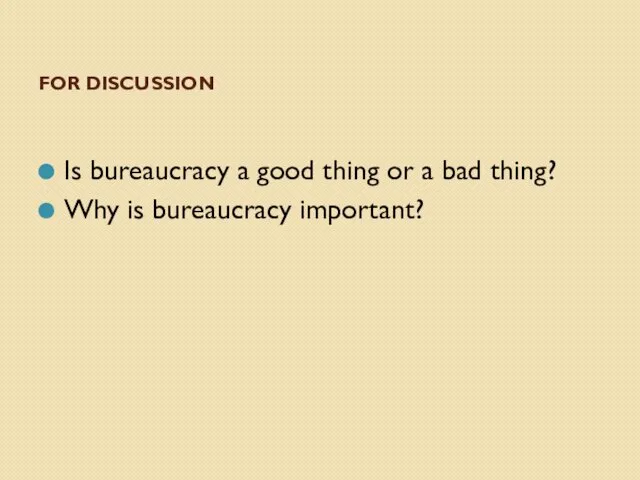 FOR DISCUSSION Is bureaucracy a good thing or a bad thing? Why is bureaucracy important?