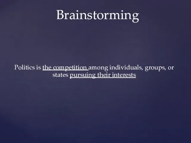 Politics is the competition among individuals, groups, or states pursuing their interests Brainstorming