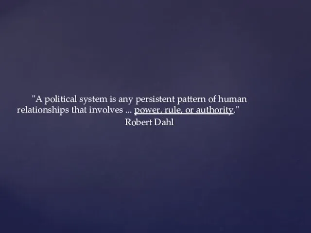 "A political system is any persistent pattern of human relationships