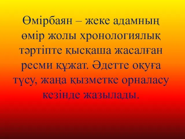 Өмірбаян – жеке адамның өмір жолы хронологиялық тәртіпте қысқаша жасалған