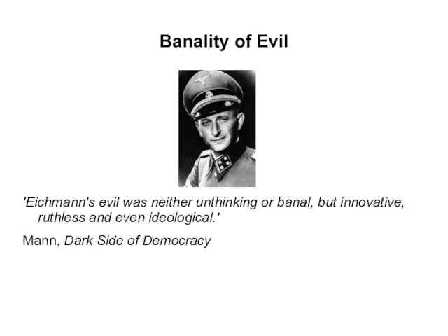 Banality of Evil 'Eichmann's evil was neither unthinking or banal, but innovative, ruthless