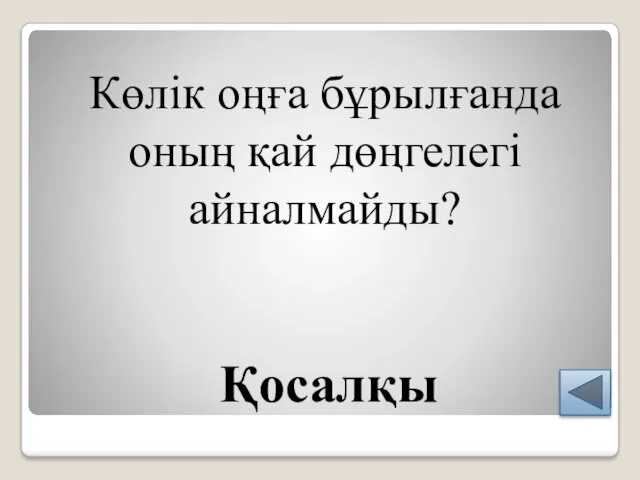 Қосалқы Көлік оңға бұрылғанда оның қай дөңгелегі айналмайды?