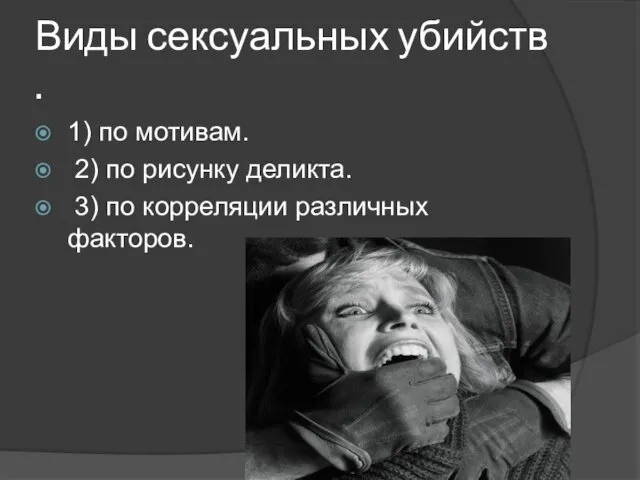 Виды сексуальных убийств . 1) по мотивам. 2) по рисунку деликта. 3) по корреляции различных факторов.