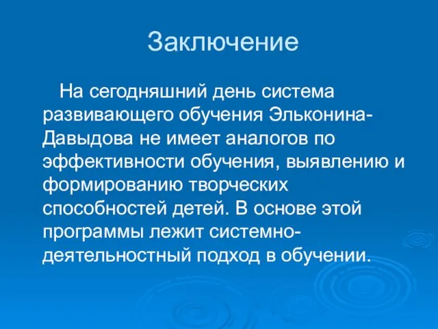 Заключение На сегодняшний день система развивающего обучения Эльконина-Давыдова не имеет