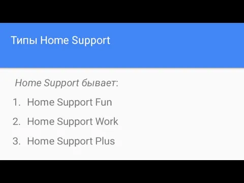 Типы Home Support Home Support бывает: Home Support Fun Home Support Work Home Support Plus