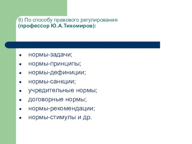 9) По способу правового регулирования (профессор Ю.А.Тихомиров): нормы-задачи; нормы-принципы; нормы-дефиниции;