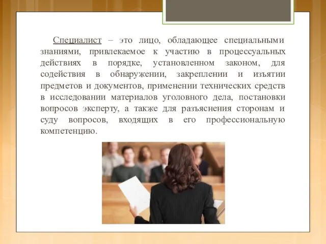 Специалист – это лицо, обладающее специальными знаниями, привлекаемое к участию