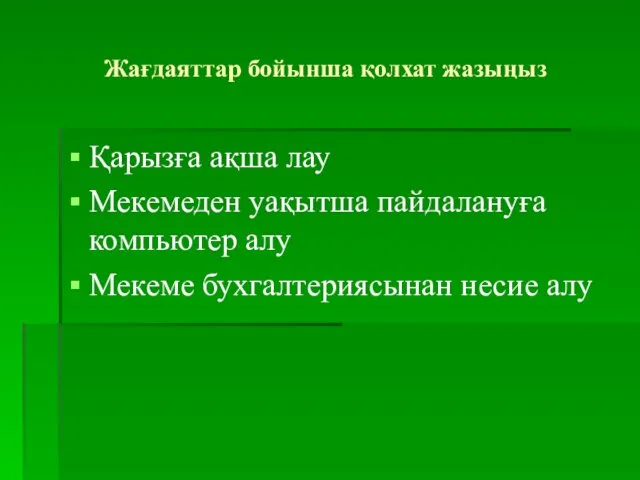 Жағдаяттар бойынша қолхат жазыңыз Қарызға ақша лау Мекемеден уақытша пайдалануға компьютер алу Мекеме бухгалтериясынан несие алу