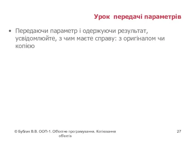 © Бублик В.В. ООП-1. Об'єктне програмування. Копіювання об'єктів Урок передачі параметрів Передаючи параметр