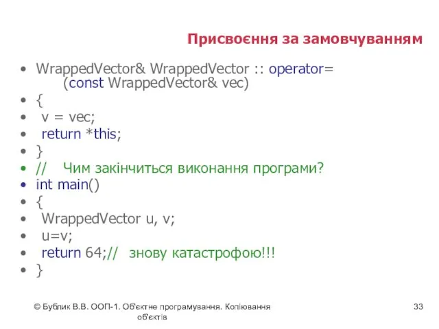 © Бублик В.В. ООП-1. Об'єктне програмування. Копіювання об'єктів Присвоєння за замовчуванням WrappedVector& WrappedVector
