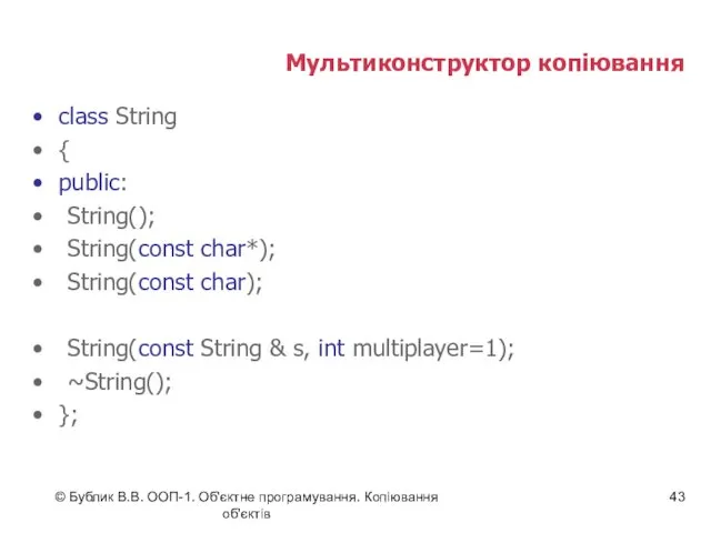 © Бублик В.В. ООП-1. Об'єктне програмування. Копіювання об'єктів Мультиконструктор копіювання class String {