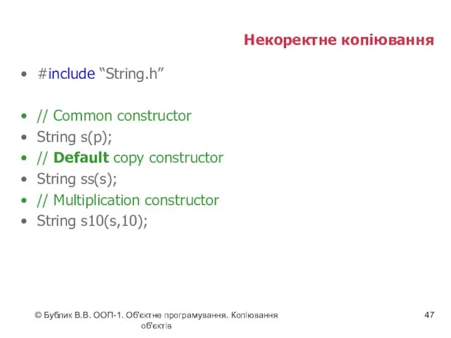 © Бублик В.В. ООП-1. Об'єктне програмування. Копіювання об'єктів Некоректне копіювання #include “String.h” //