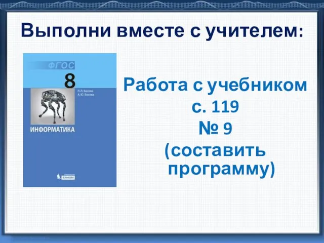 Выполни вместе с учителем: Работа с учебником с. 119 № 9 (составить программу)