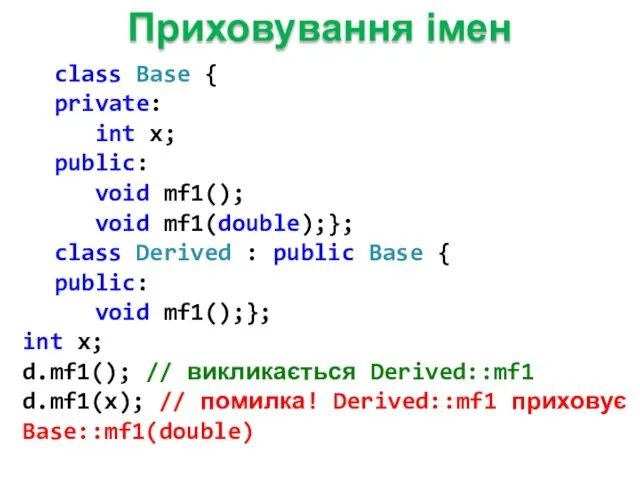 Приховування імен class Base { private: int x; public: void mf1(); void mf1(double);};