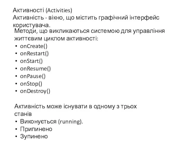 Активності (Activities) Активність - вікно, що містить графічний інтерфейс користувача. Методи, що викликаються