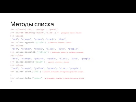 Методы списка >>> colors=['red', 'orange', 'green'] >>> colors.extend(['black','blue']) # расширяет