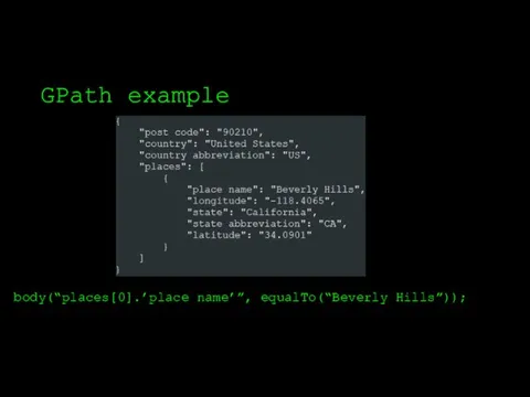 GPath example body(“places[0].’place name’”, equalTo(“Beverly Hills”));