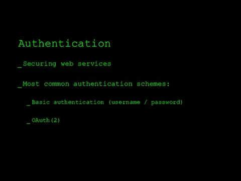 Authentication Securing web services Most common authentication schemes: Basic authentication (username / password) OAuth(2)