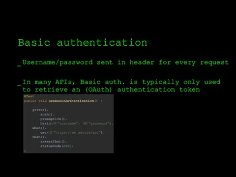 Basic authentication Username/password sent in header for every request In