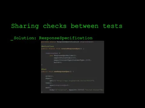 Sharing checks between tests Solution: ResponseSpecification