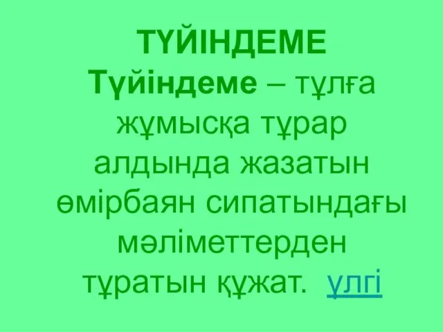 ТҮЙІНДЕМЕ Түйіндеме – тұлға жұмысқа тұрар алдында жазатын өмірбаян сипатындағы мәліметтерден тұратын құжат. үлгі